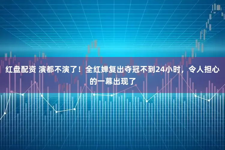 红盘配资 演都不演了！全红婵复出夺冠不到24小时，令人担心的一幕出现了